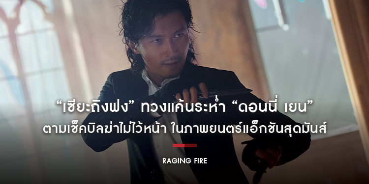 “เซียะถิงฟง” ทวงแค้นระห่ำ “ดอนนี่ เยน” ตามเช็คบิลฆ่าไม่ไว้หน้า ในภาพยนตร์แอ็กชันสุดมันส์ “Raging Fire”